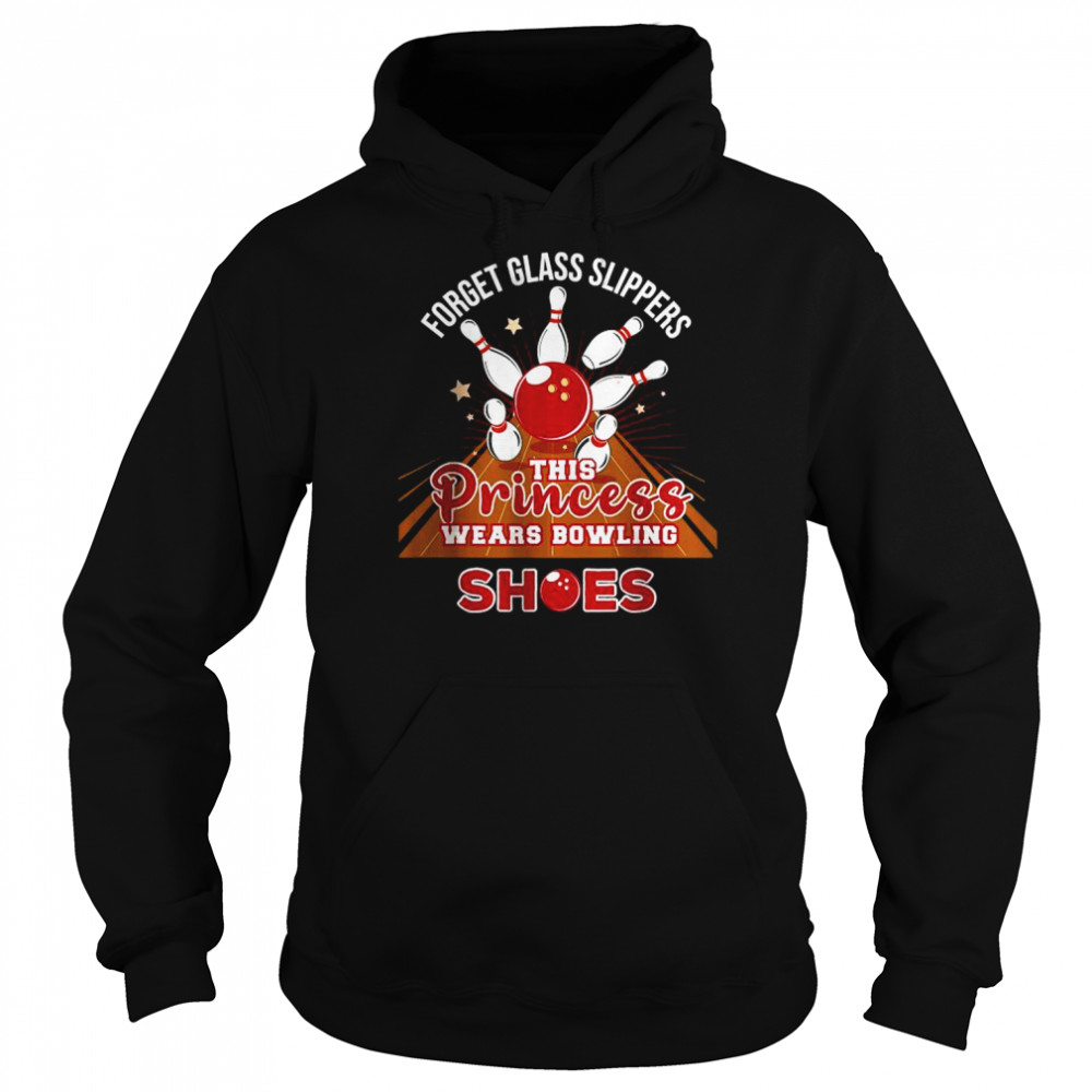Forget Glass Slippers This Princess Wears Bowling Shoes shirt Unisex Hoodie
