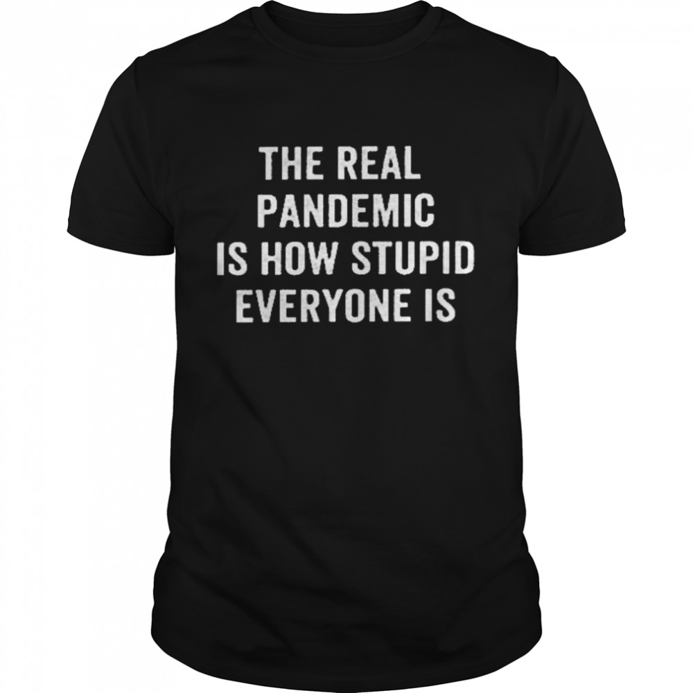 The real pandemic is how stupid everyone is shirt Classic Men's T-shirt