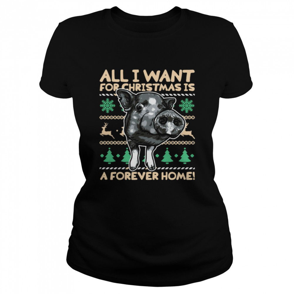 Pig All I Want For Christmas Is A Forever Home Christmas Sweater  Classic Women's T-shirt