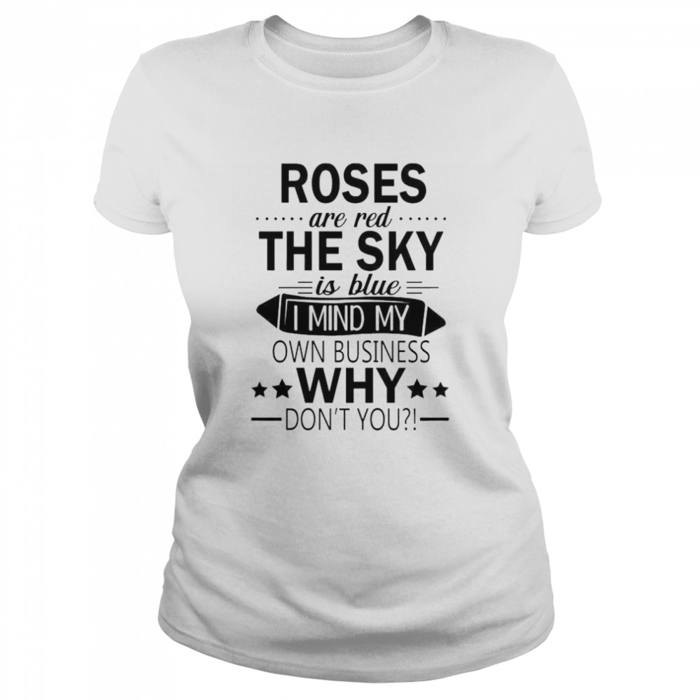 Roses are red the sky is blue I mind my own business shirt Classic Women's T-shirt