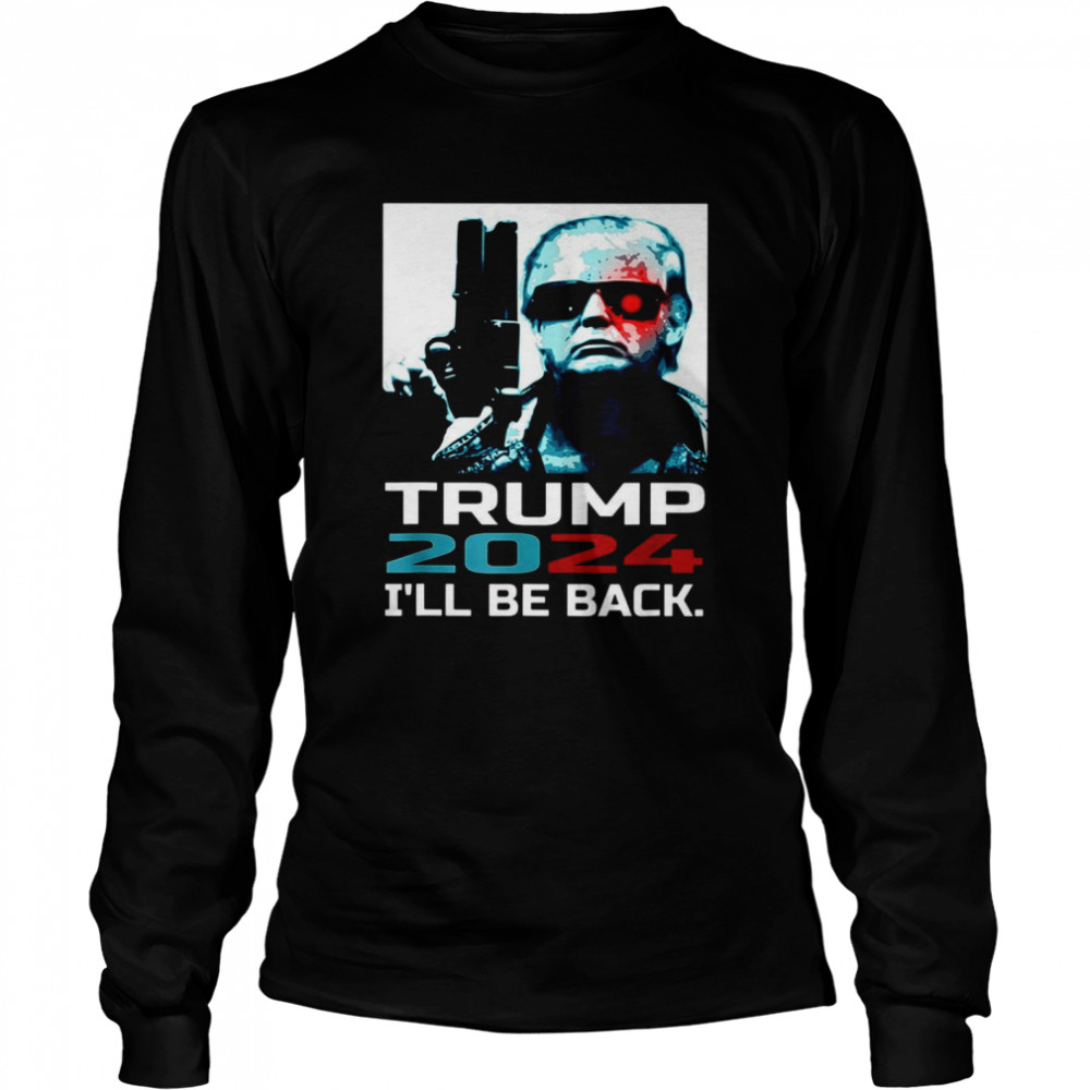 Trump 2024 I’ll Be Back Long Sleeved T-shirt
