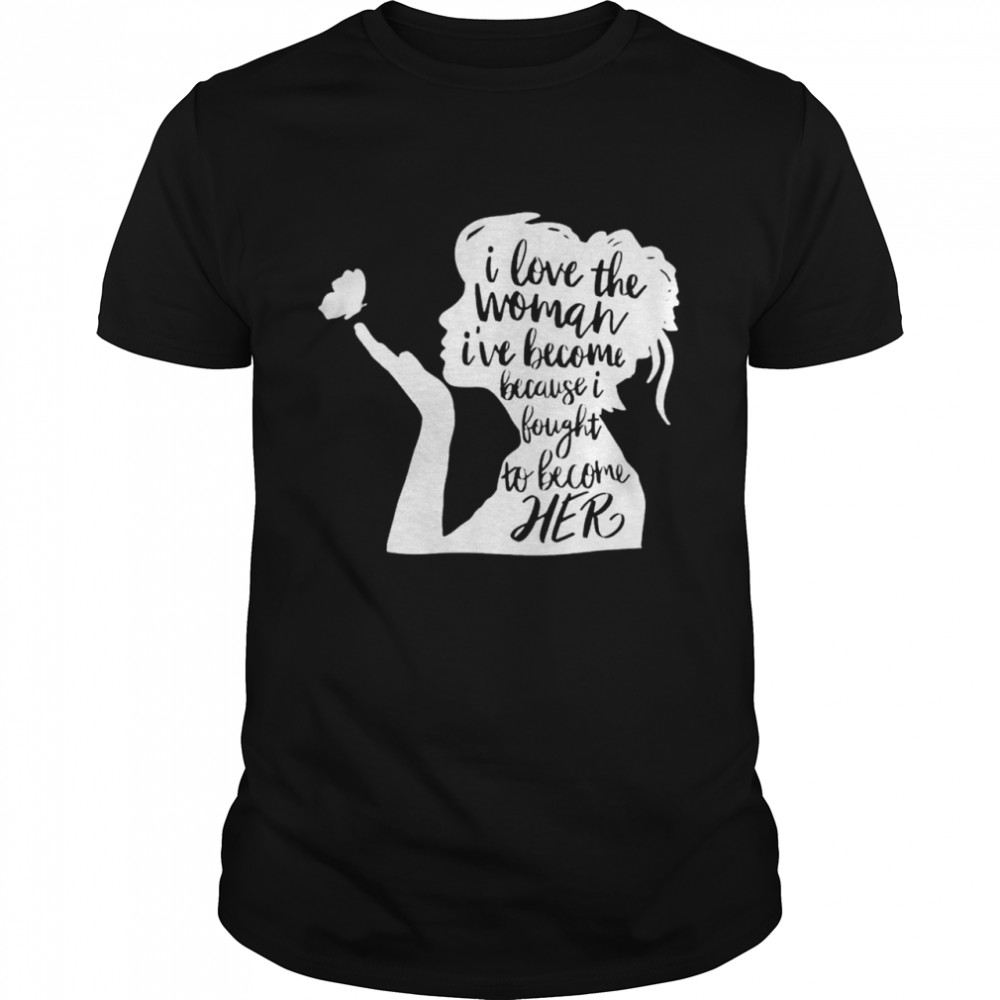 Premium i love the woman I’ve become because I fought to become her shirt Classic Men's T-shirt