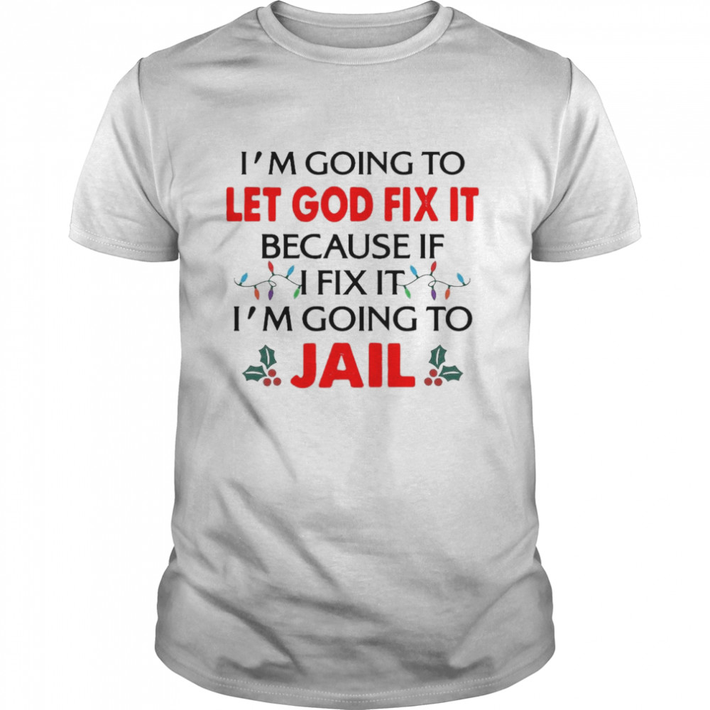 I’m Going To Let God Fix It Because If I Fix It I’m Going To Jail Christmas  Classic Men's T-shirt