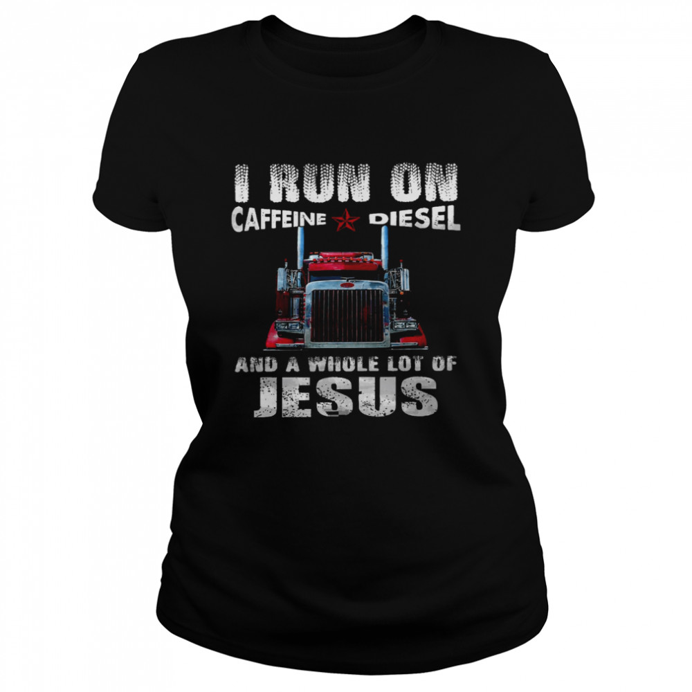 I run on caffeine diesel and a whole lot of jesus shirt Classic Women's T-shirt