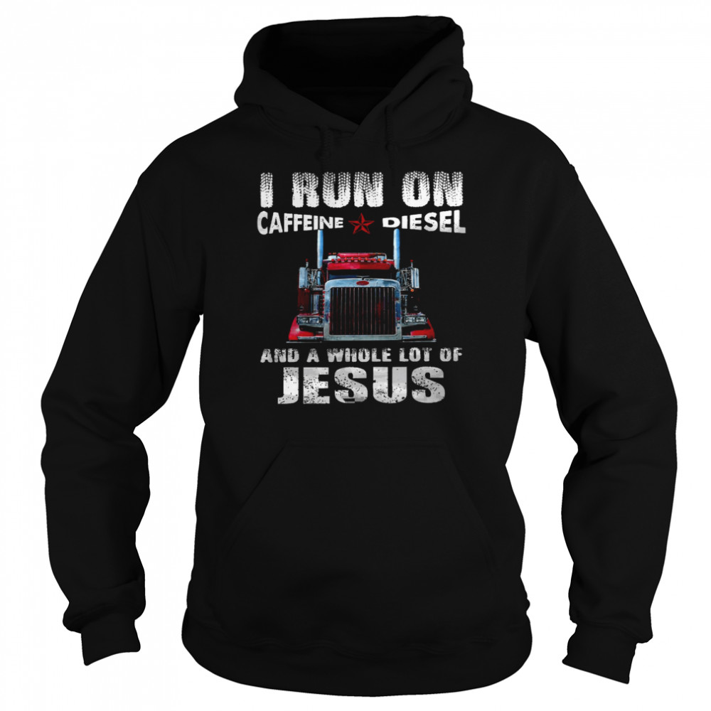 I run on caffeine diesel and a whole lot of jesus shirt Unisex Hoodie