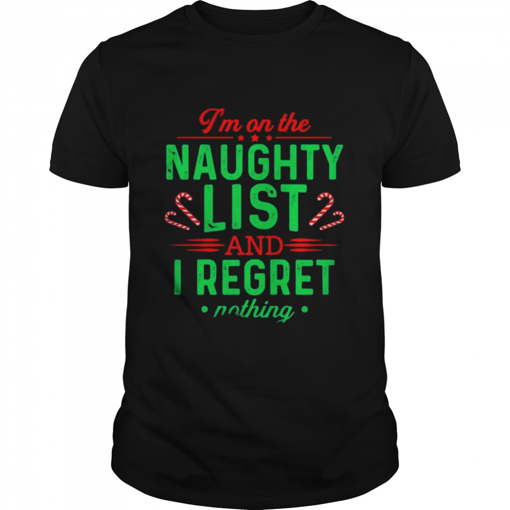 I’m On The Naughty List And I Regret Nothing Christmas shirt Classic Men's T-shirt