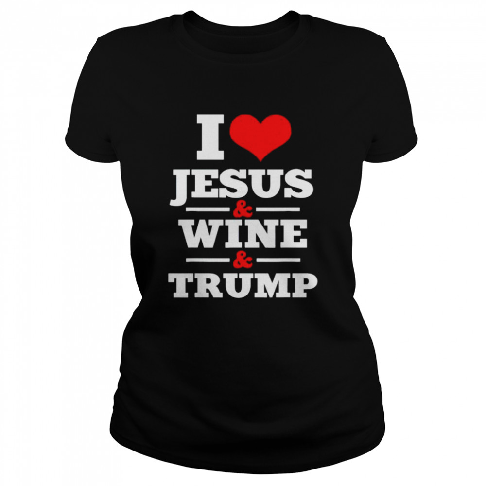 i love Jesus and wine and Trump shirt Classic Women's T-shirt