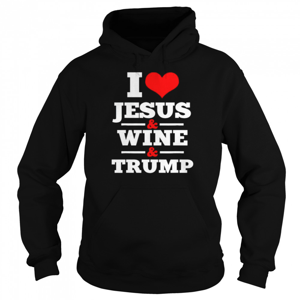 i love Jesus and wine and Trump shirt Unisex Hoodie