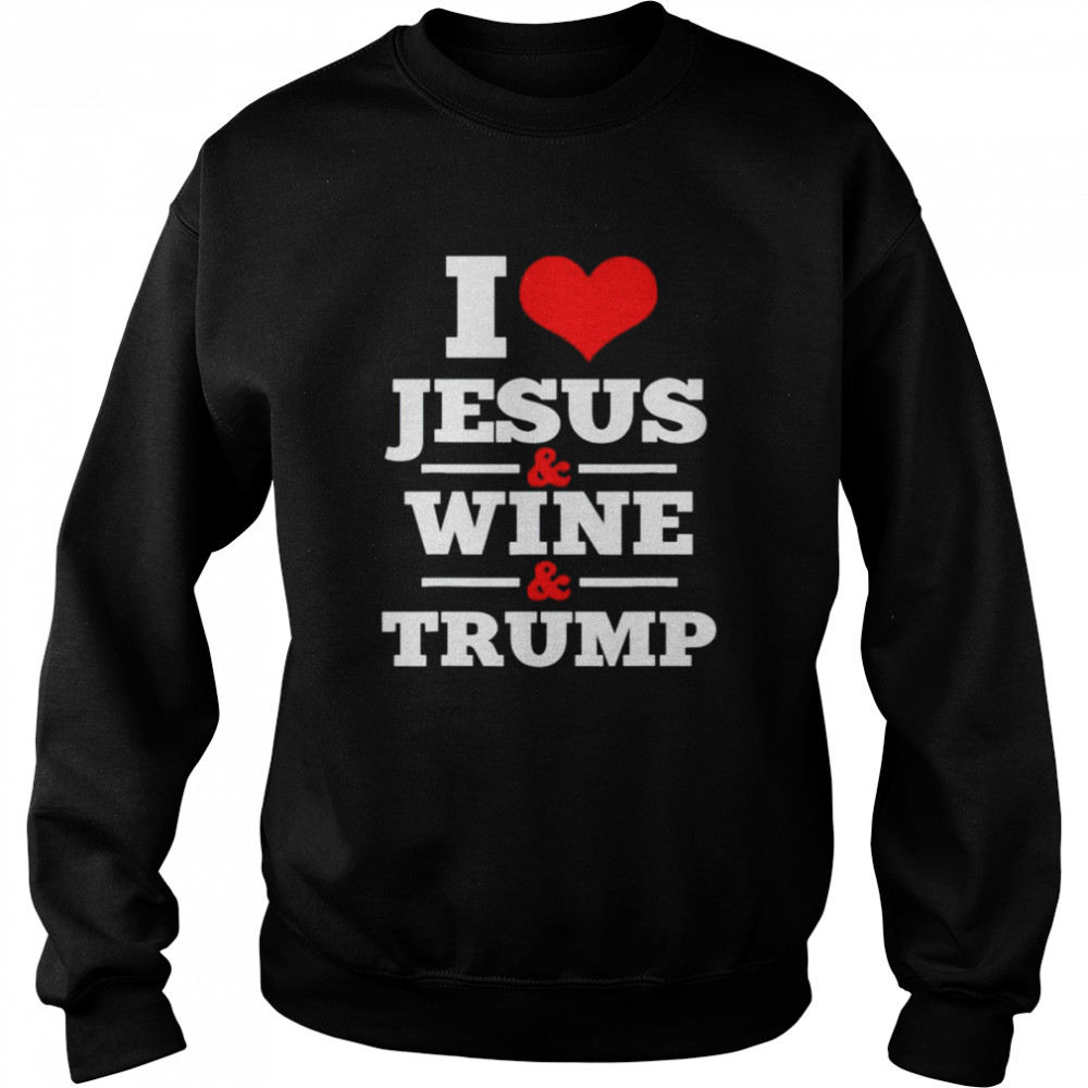 i love Jesus and wine and Trump shirt Unisex Sweatshirt
