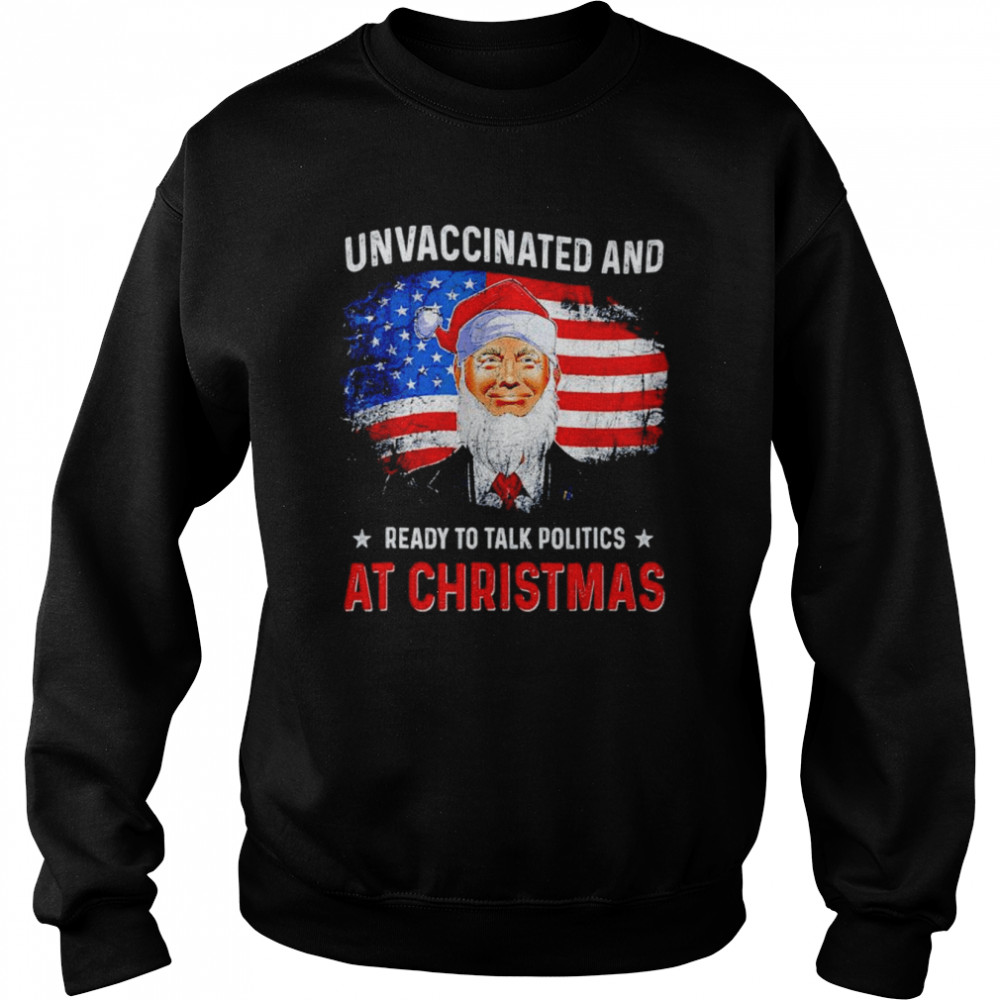 Unvaccinated and ready to talk politics at Christmas shirt Unisex Sweatshirt