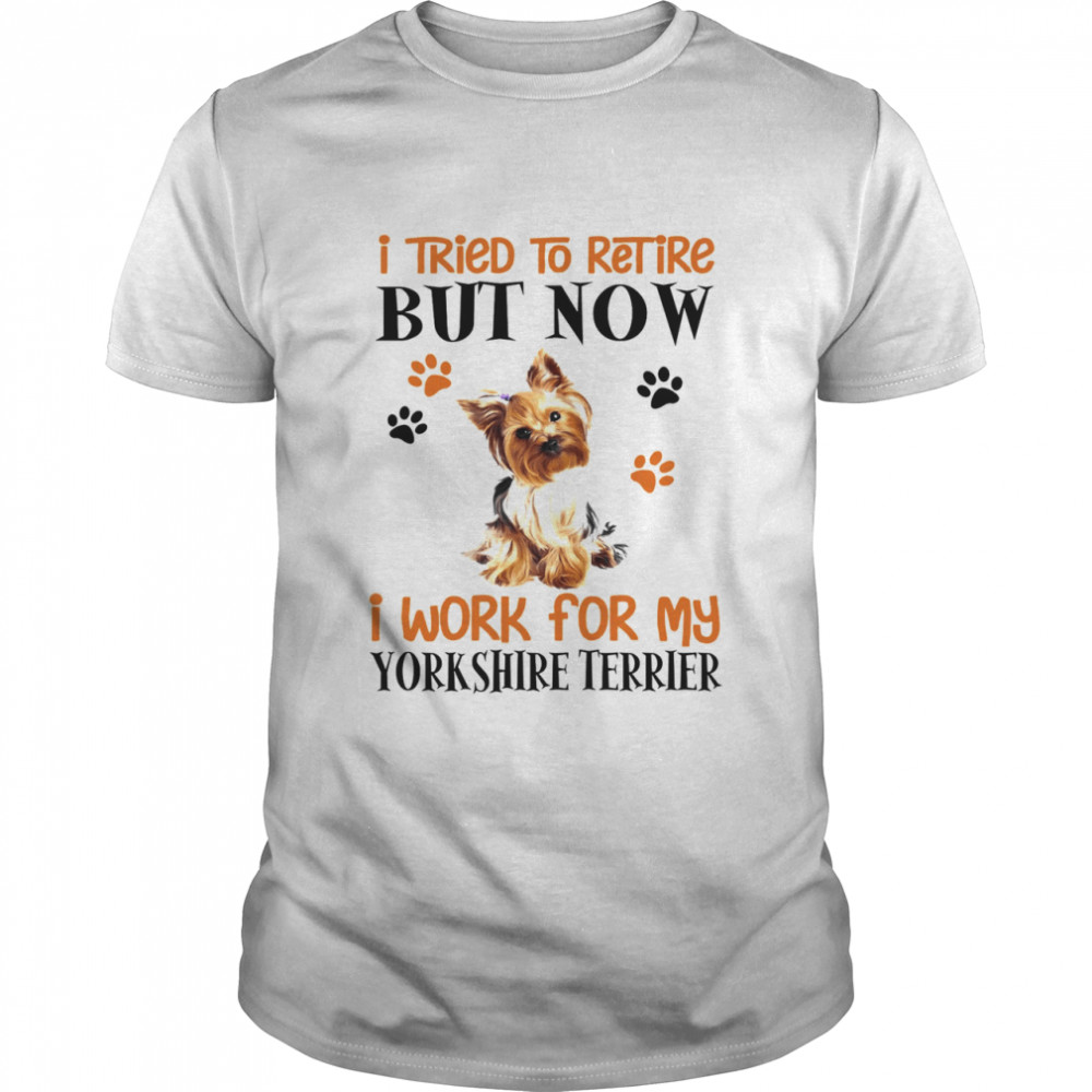 I Tried To Retire But Now I Work For My Yorkshire Terrier  Classic Men's T-shirt