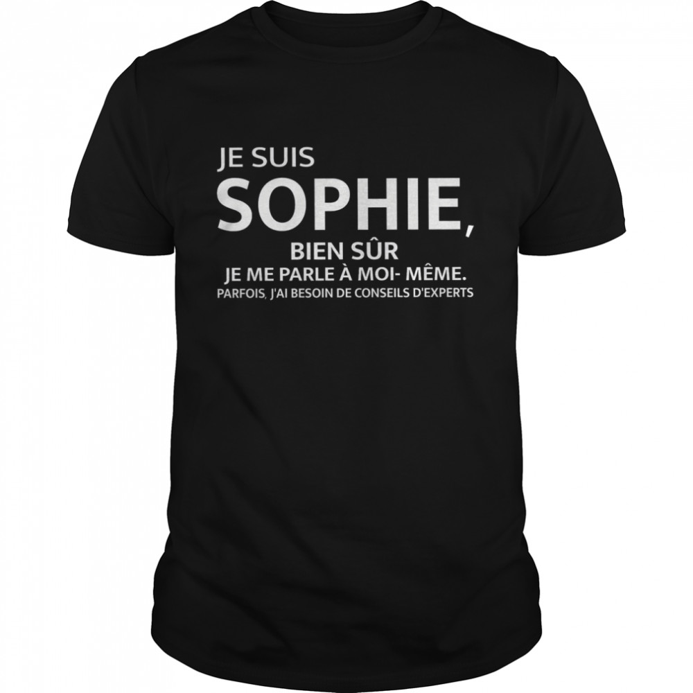Je Suis Sophie Bien Sur Je Me Parle A Moi Meme Parfois J’ai Besoin De Condeils D’experts  Classic Men's T-shirt