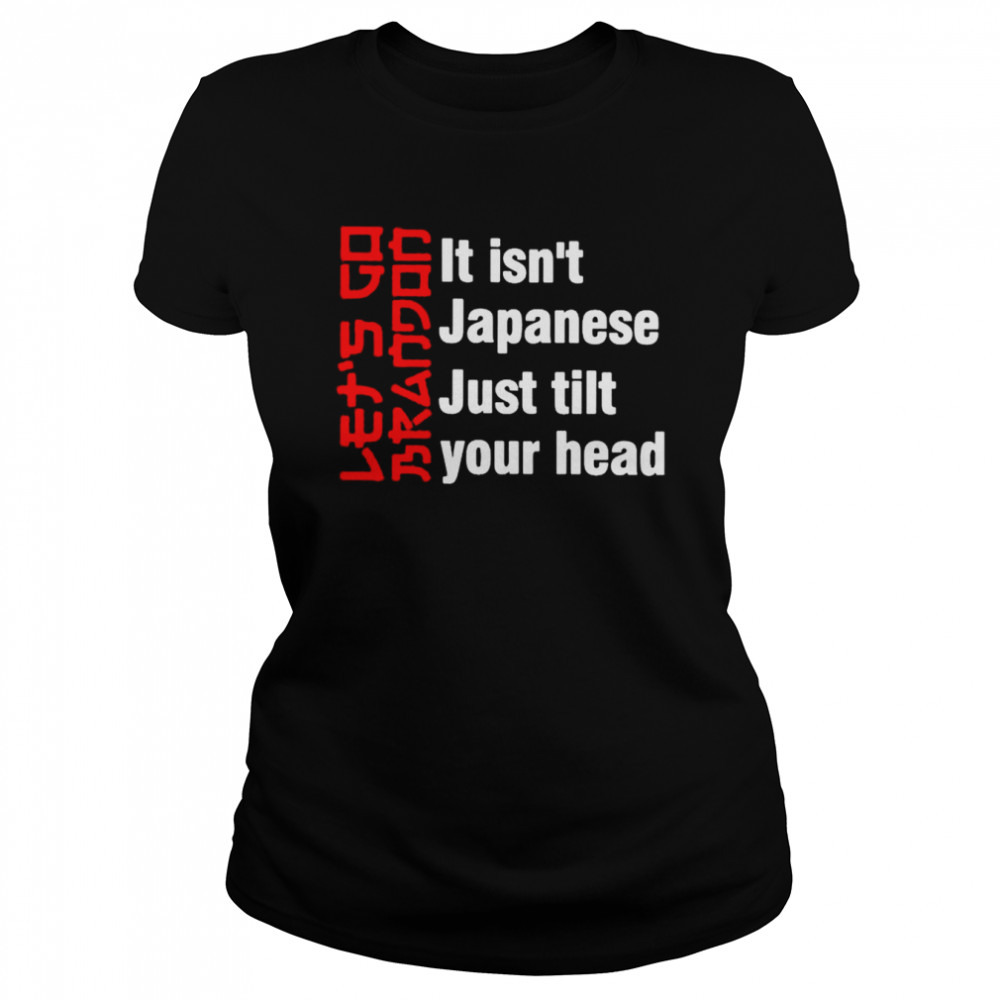 Let’s Go Brandon it isn’t Japanese just tilt your head T-shirt Classic Women's T-shirt