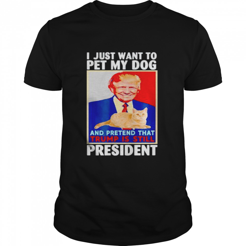 i just want to pet my dog and pretend that Trump is still president shirt Classic Men's T-shirt