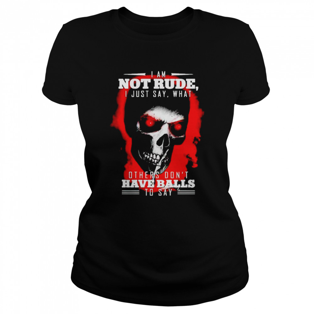 Skull I am not rude I just say what others don’t have balls shirt Classic Women's T-shirt
