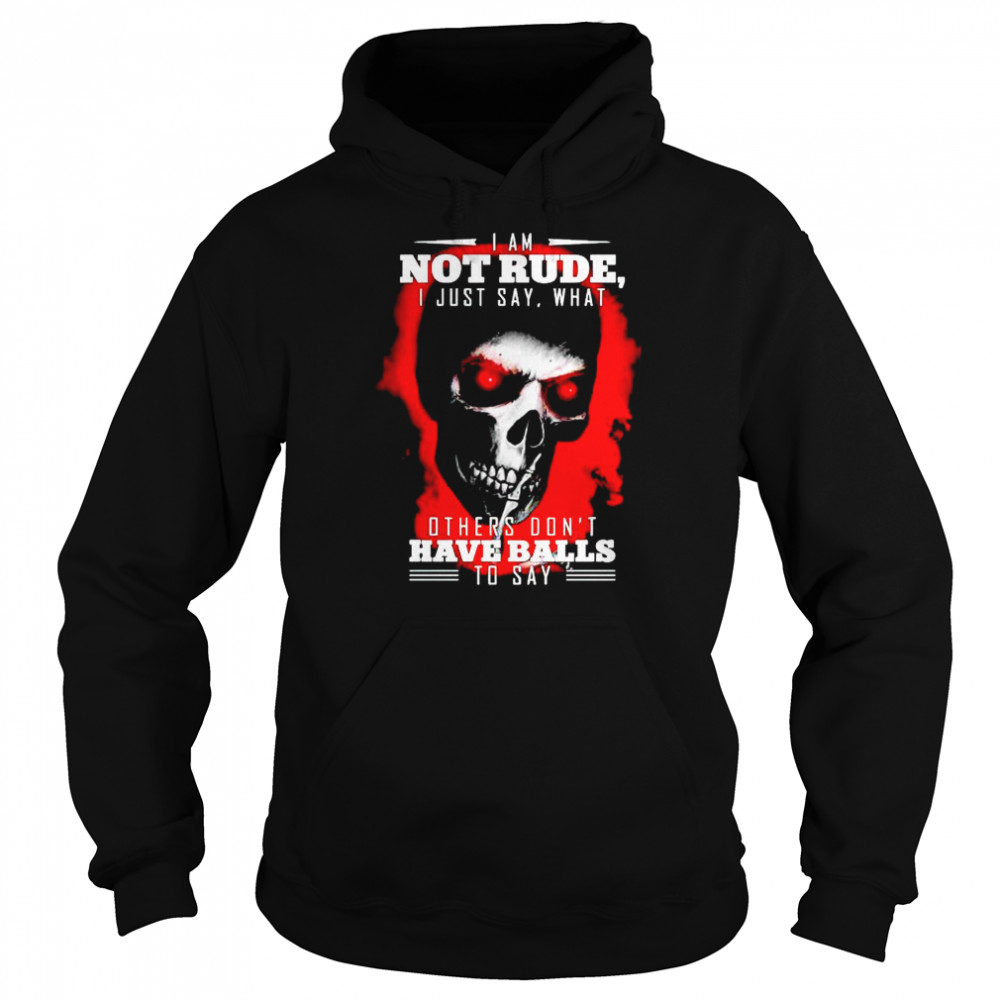Skull I am not rude I just say what others don’t have balls shirt Unisex Hoodie