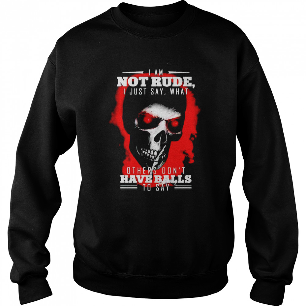 Skull I am not rude I just say what others don’t have balls shirt Unisex Sweatshirt