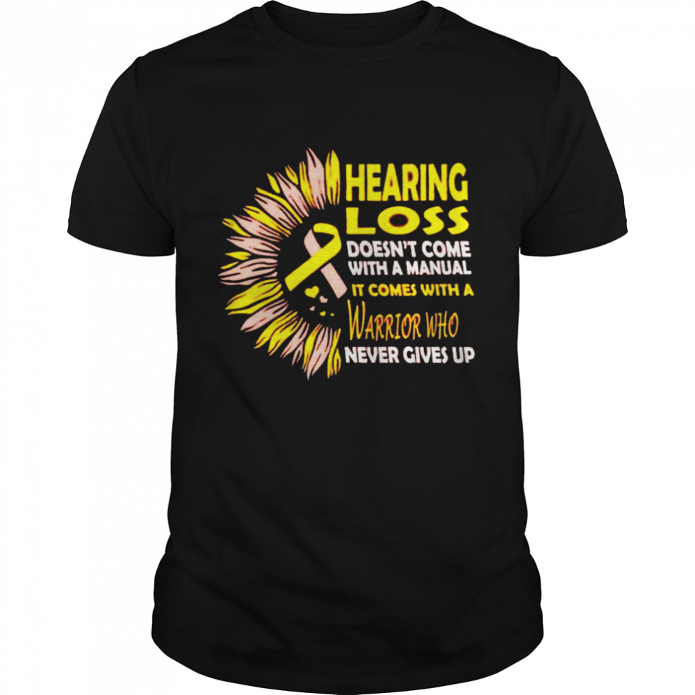 Sunflower hearing loss doesn’t come with a manual it comes with a warrior shirt Classic Men's T-shirt