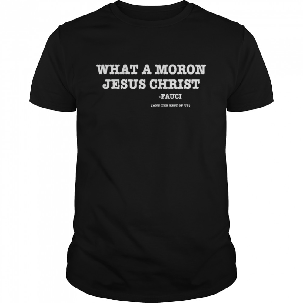Dr. Fauci what a moron Jesus Christ shirt Classic Men's T-shirt