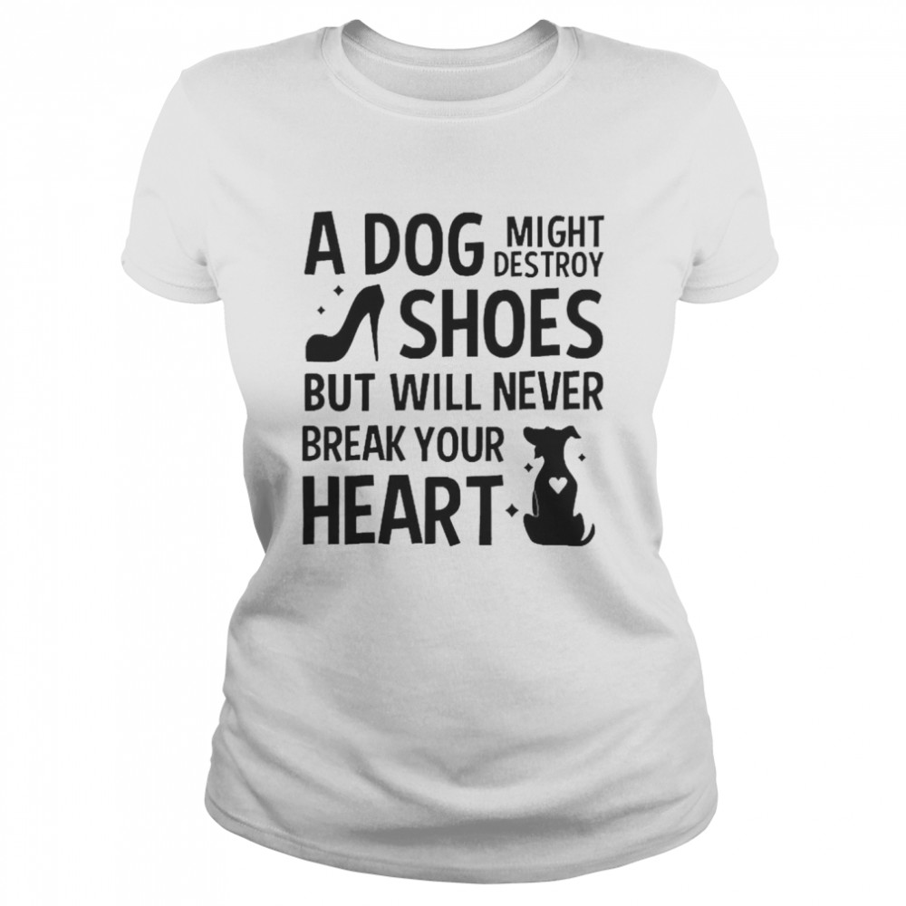 A Dog Might Destroy Shoes But Will Never Break Your Heart T-shirt Classic Women's T-shirt