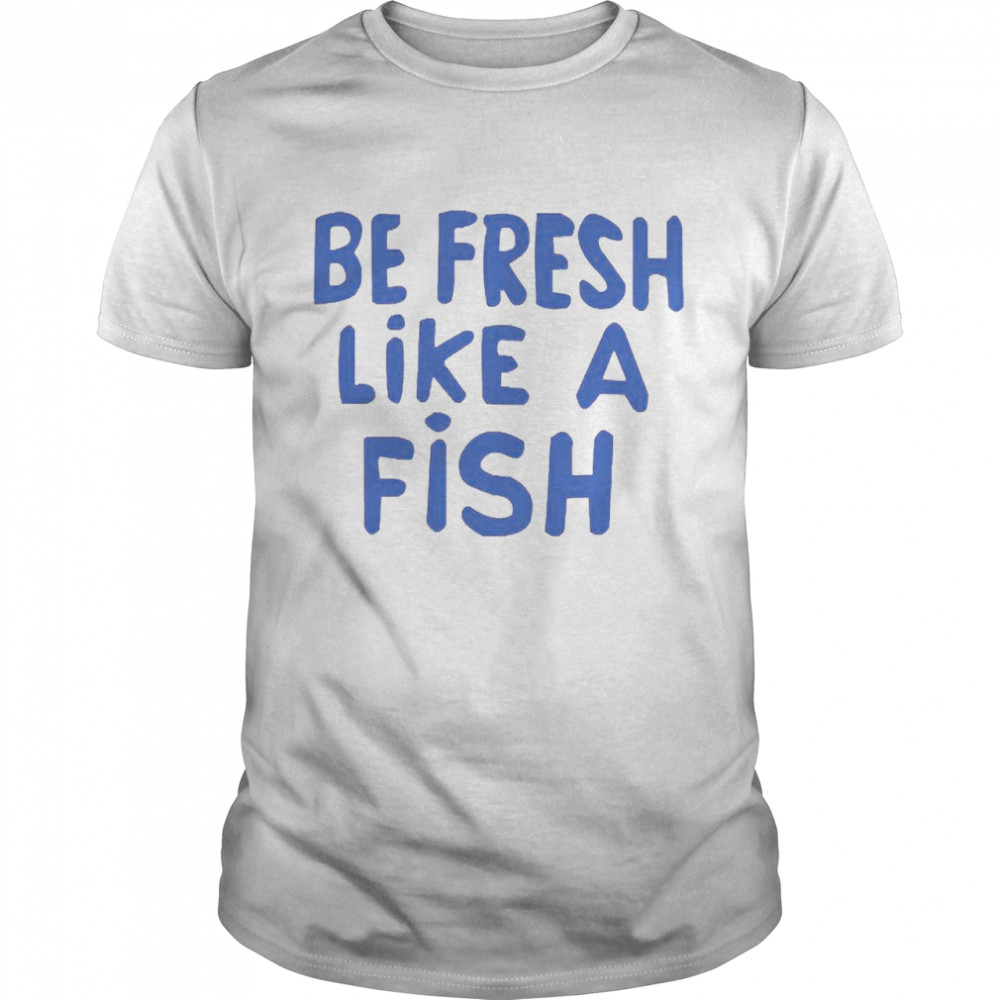 Be Fresh Like A Fish  Classic Men's T-shirt