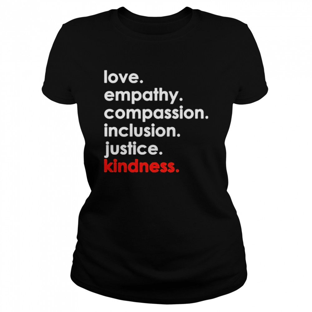 Love Empathy Compassion Inclusion Justice Kindness 2022 shirt Classic Women's T-shirt
