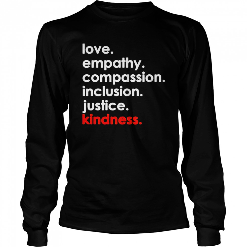 Love Empathy Compassion Inclusion Justice Kindness 2022 shirt Long Sleeved T-shirt