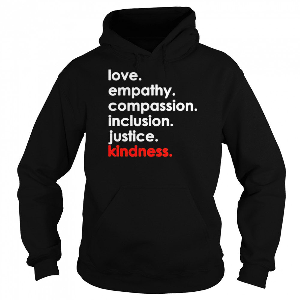 Love Empathy Compassion Inclusion Justice Kindness 2022 shirt Unisex Hoodie