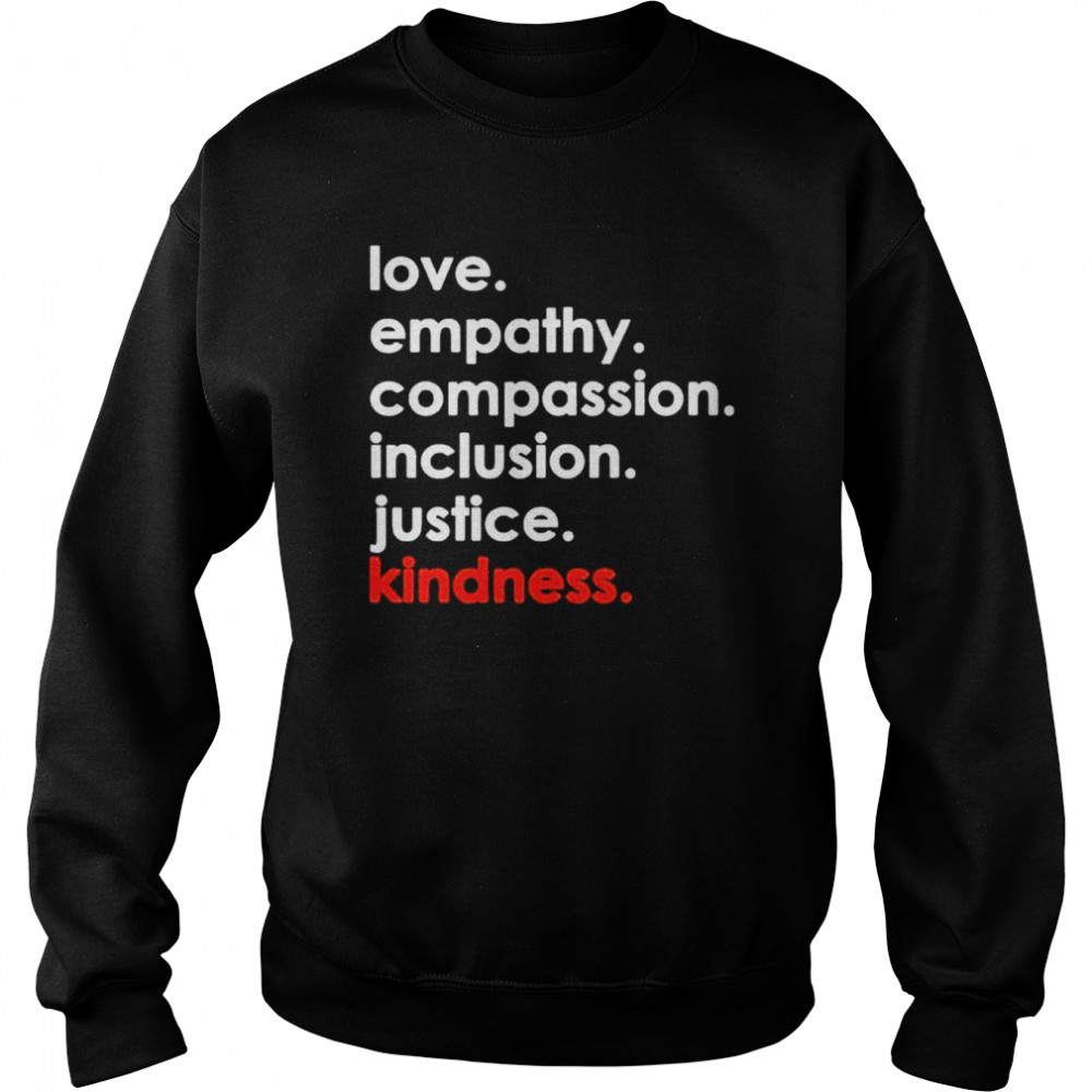 Love Empathy Compassion Inclusion Justice Kindness 2022 shirt Unisex Sweatshirt