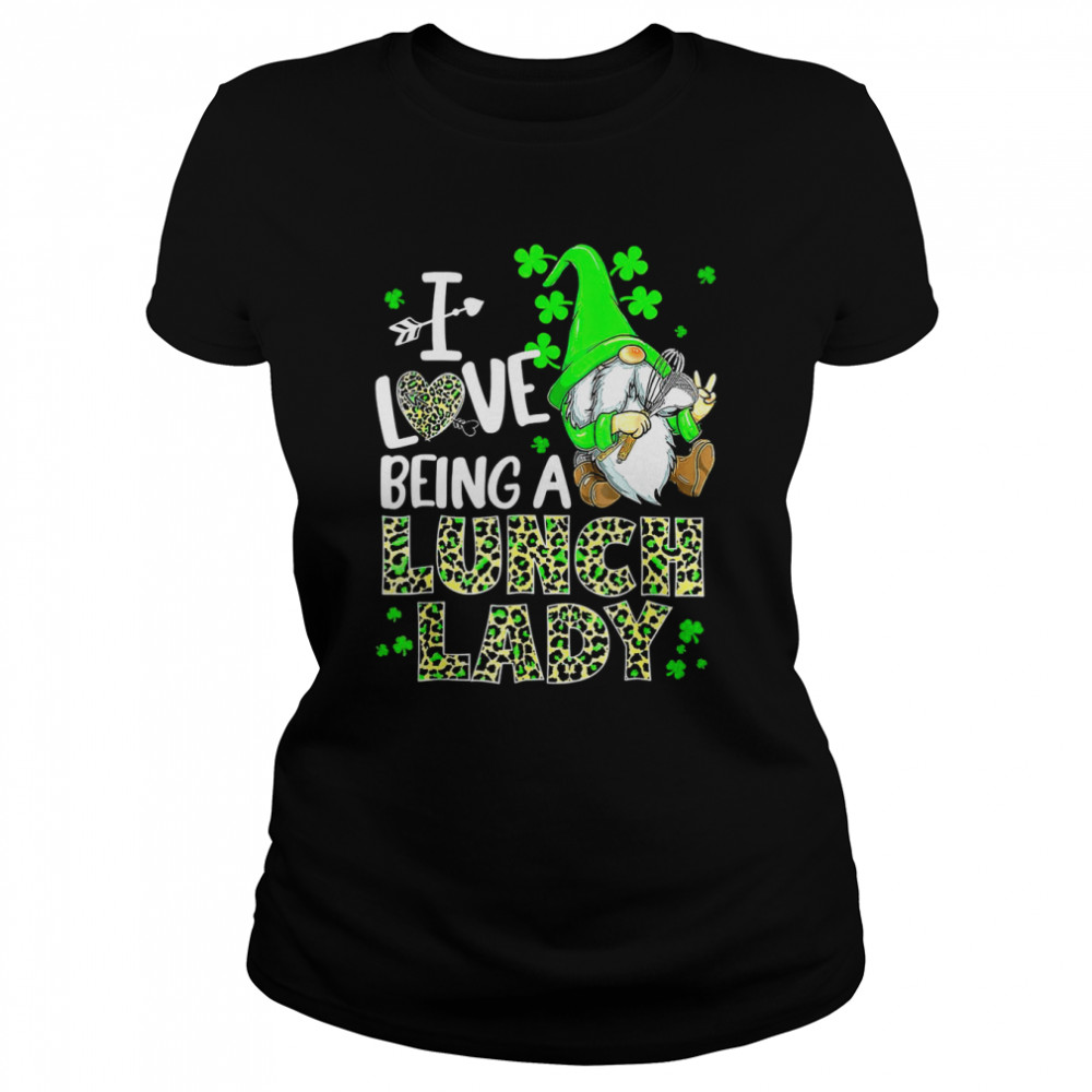 I Love Being A Lunch Lady St Patrick Day  Classic Women's T-shirt