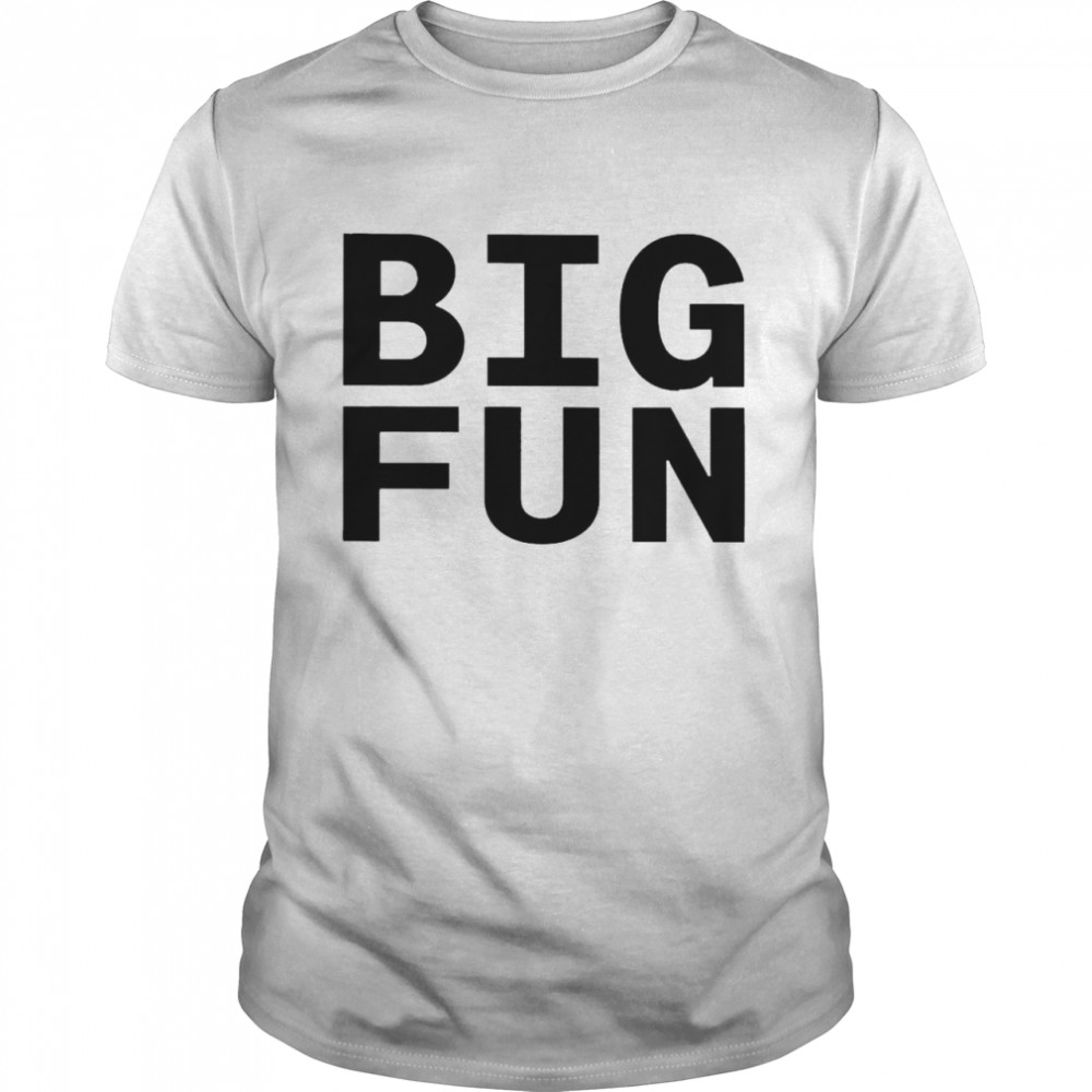 Big Fun Shirt