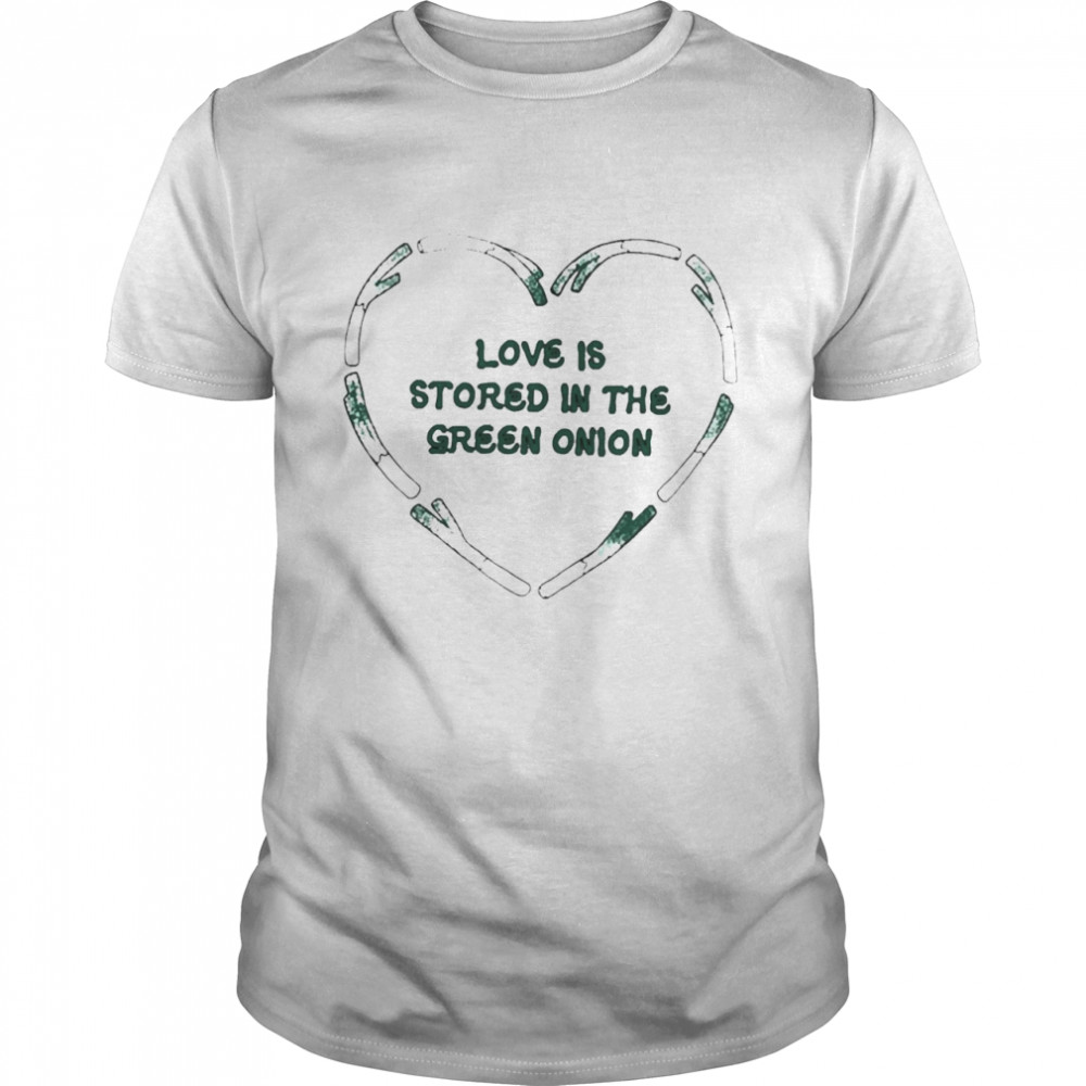 Love Is Stored In The Green Onion Shirt