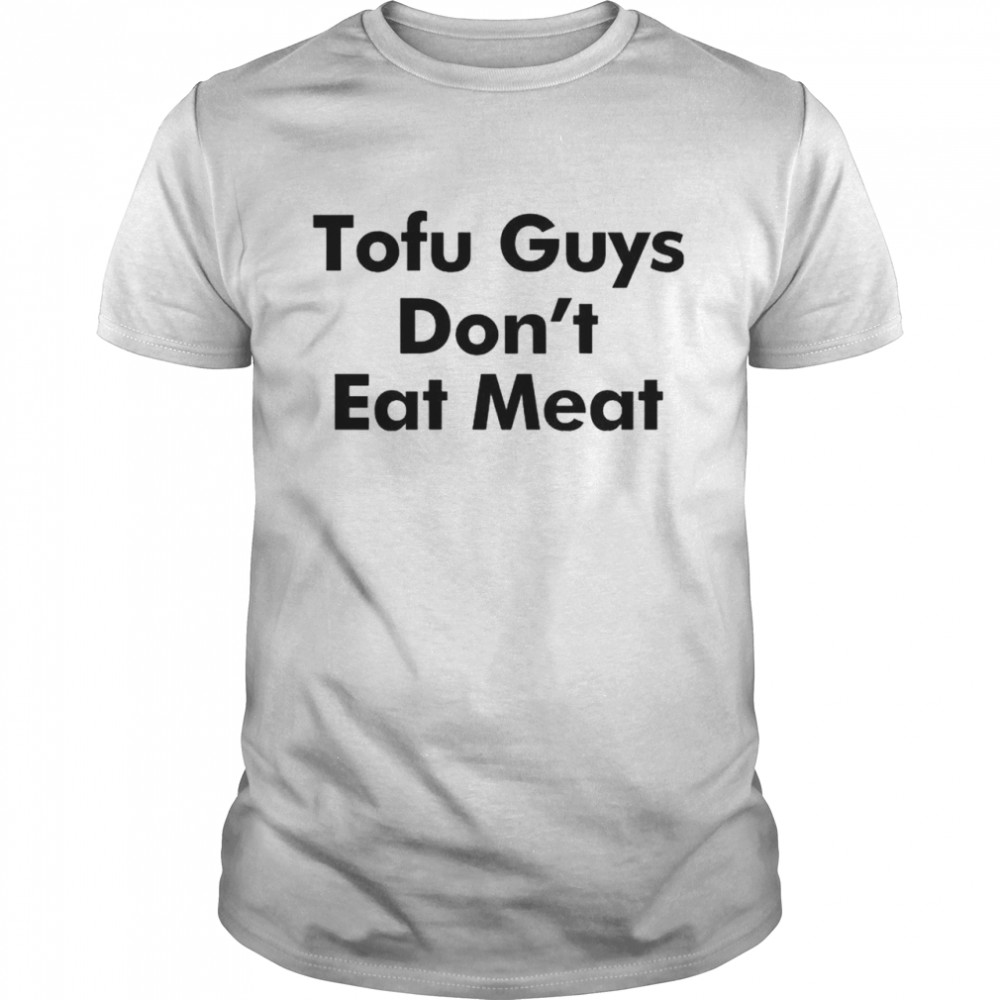 Tofu guys don’t eat meat shirt