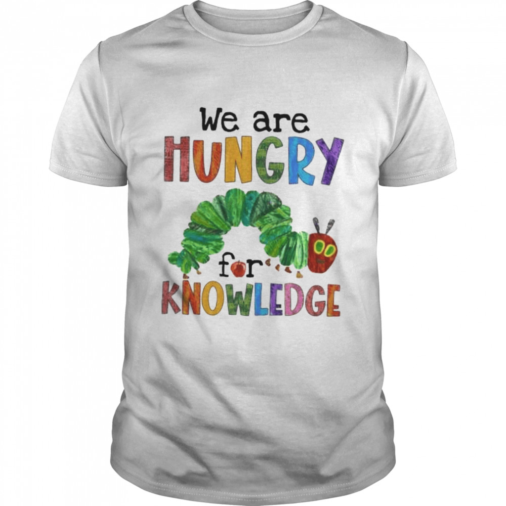 We are hungry for knowledge shirt