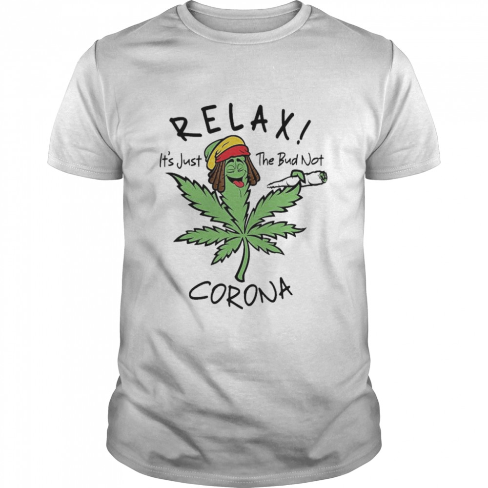 Weed Relax It’s Just The Bud Not Co-rona T-Shirt