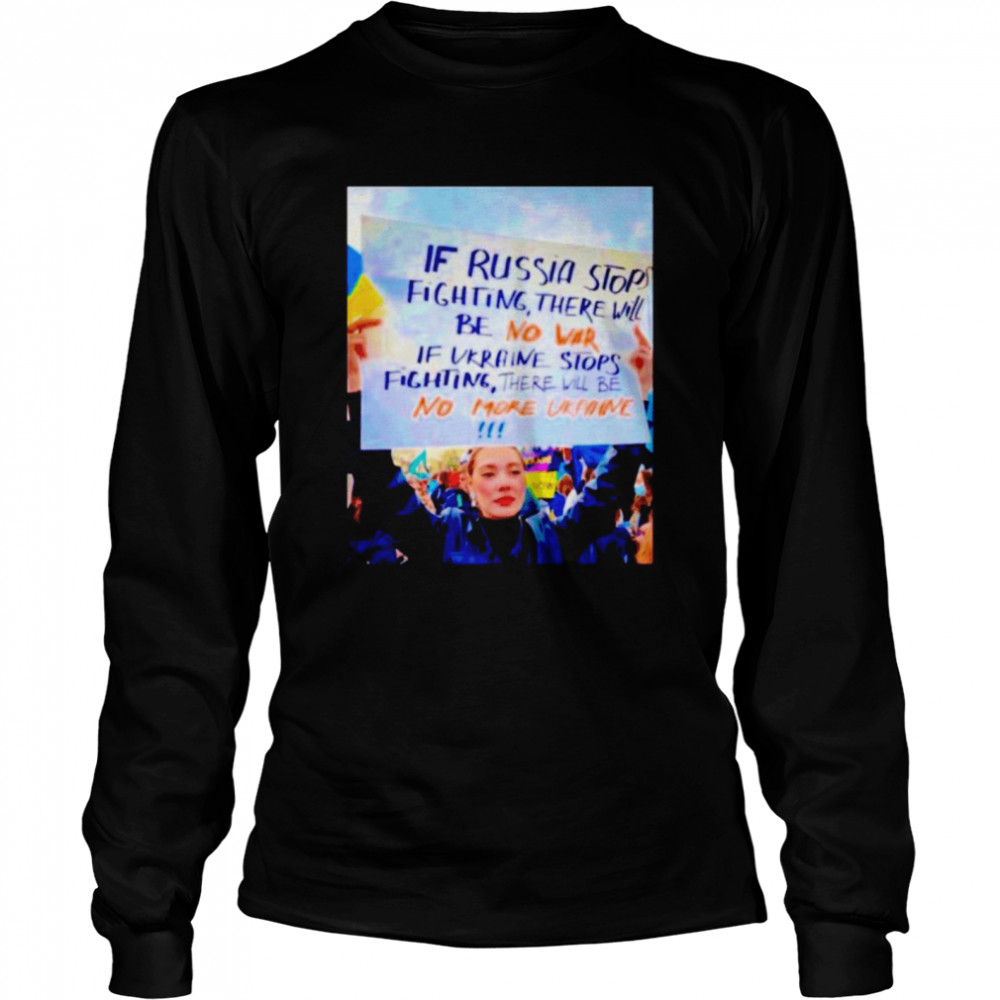 If Russia stops fighting there will be no war shirt Long Sleeved T-shirt