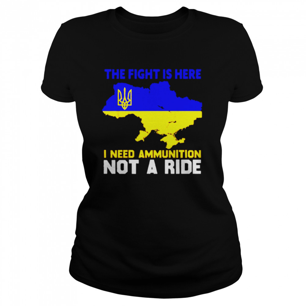 Ukraine the fight is here I need ammunition shirt Classic Women's T-shirt