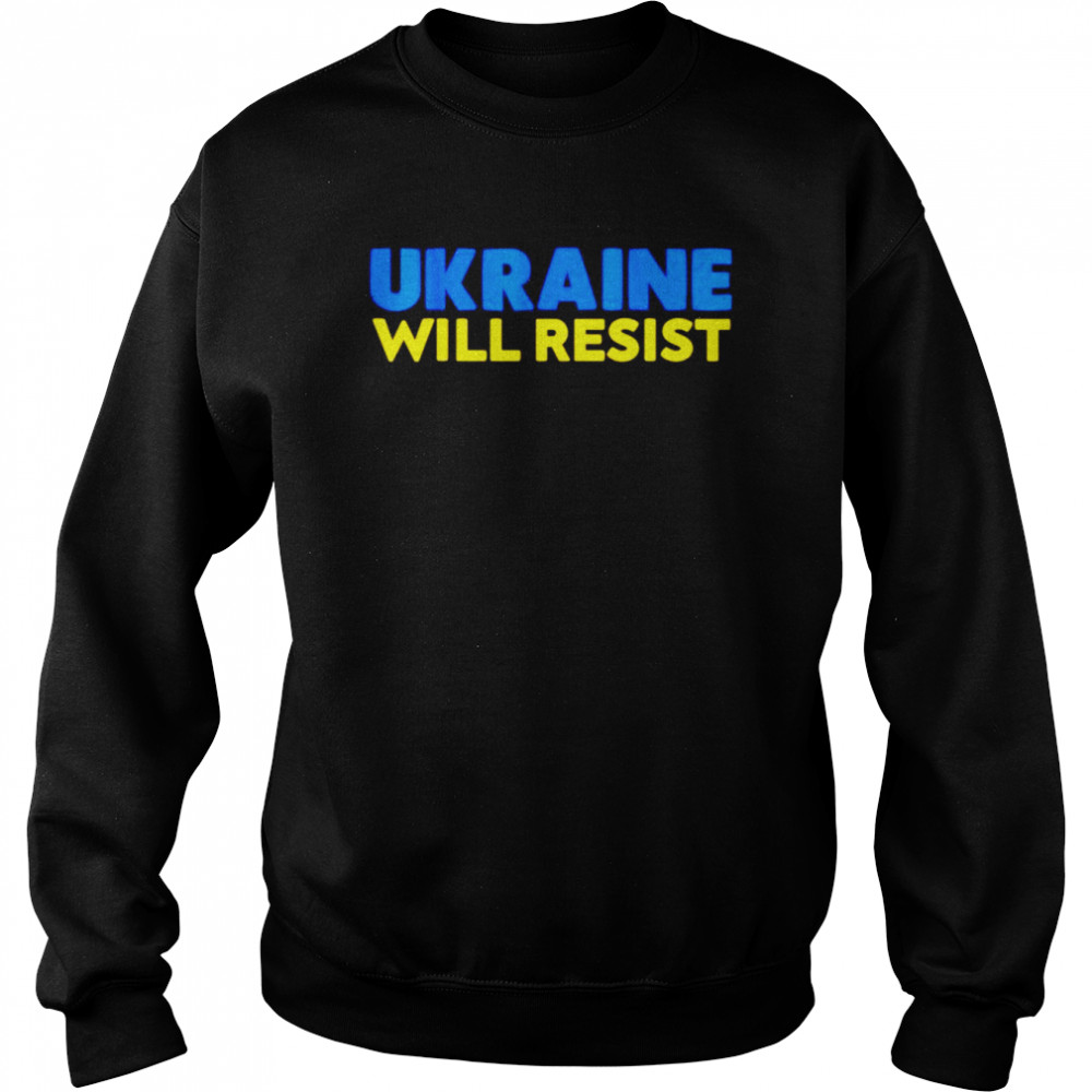 Ukraine will resist shirt Unisex Sweatshirt
