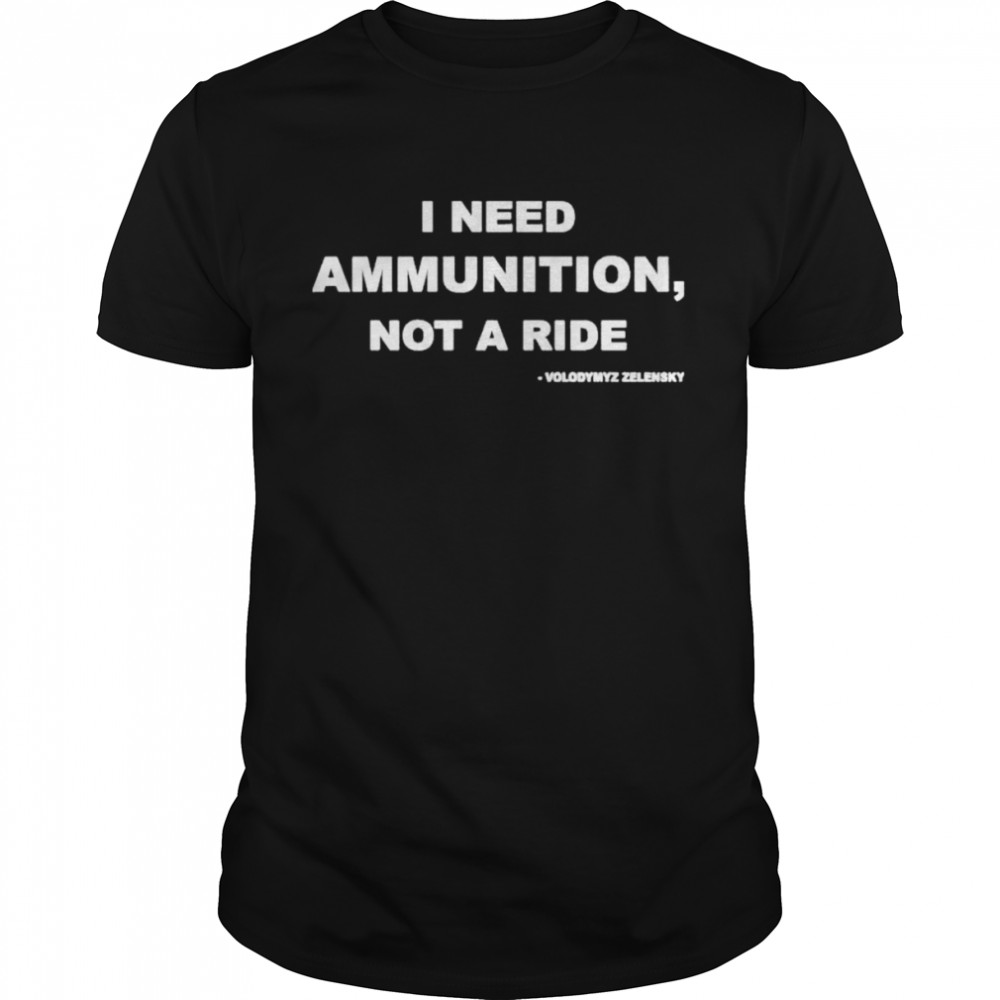 Volodymyr Zelensky I Need Ammunition Not A Ride shirt Classic Men's T-shirt
