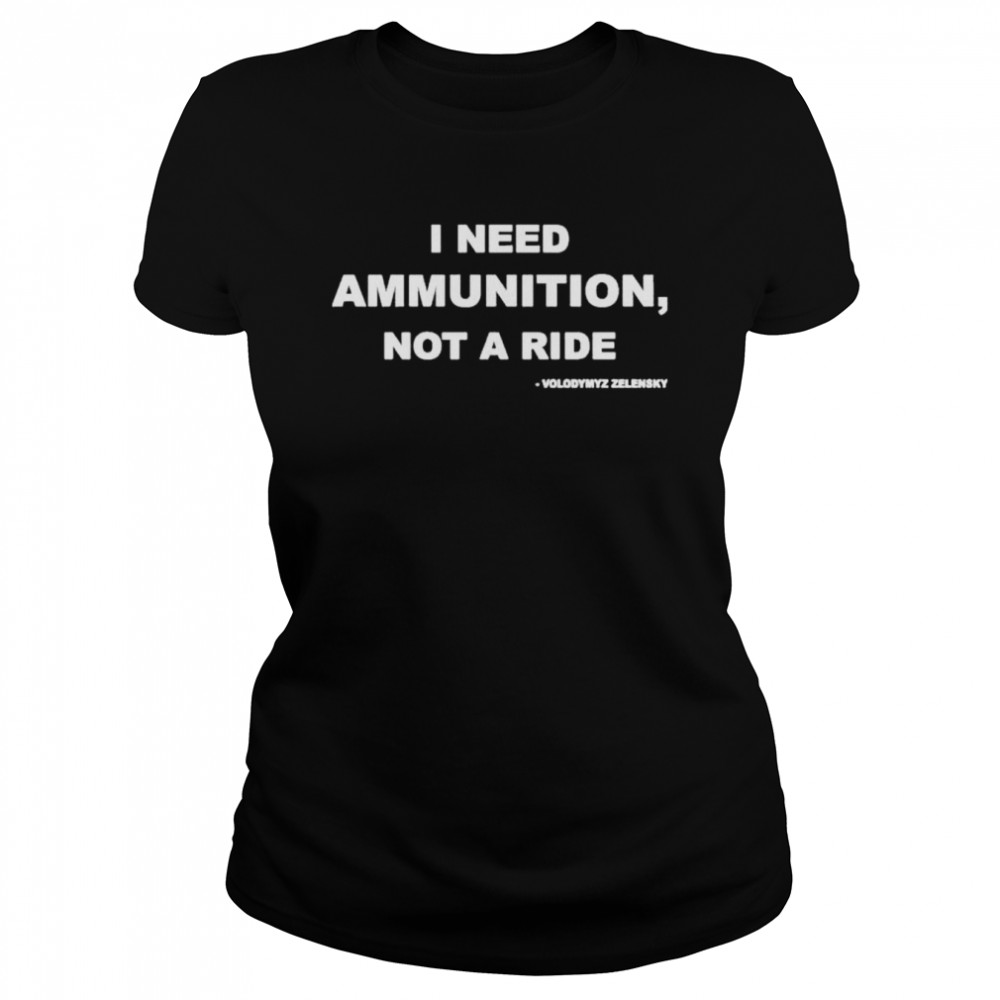 Volodymyr Zelensky I Need Ammunition Not A Ride shirt Classic Women's T-shirt