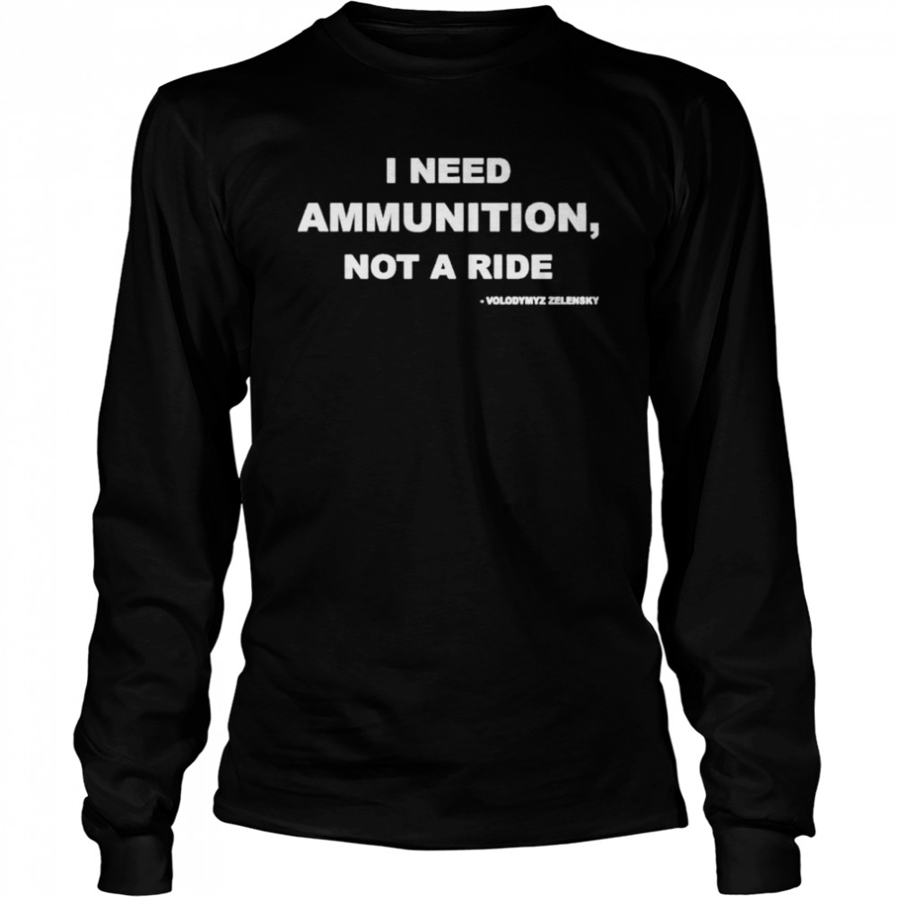 Volodymyr Zelensky I Need Ammunition Not A Ride shirt Long Sleeved T-shirt