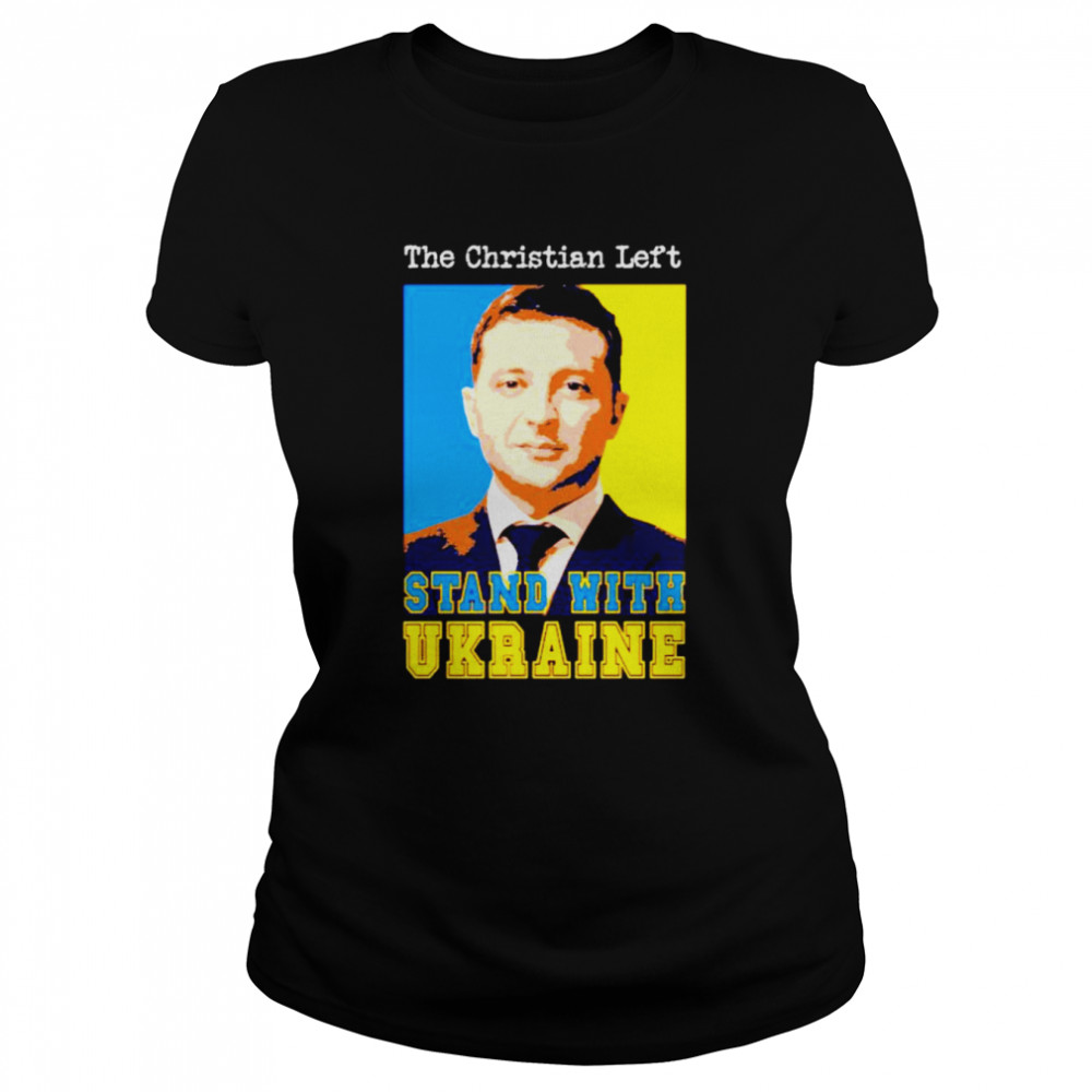 Volodymyr Zelensky the Christian left stand with Ukraine shirt Classic Women's T-shirt