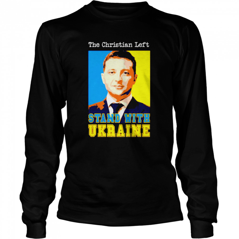 Volodymyr Zelensky the Christian left stand with Ukraine shirt Long Sleeved T-shirt