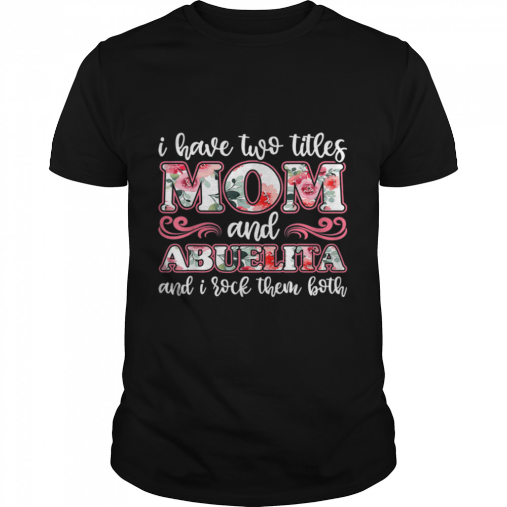 i have two titles mom and abuelita shirt mother day shirt T-Shirt B09TPR9CSN