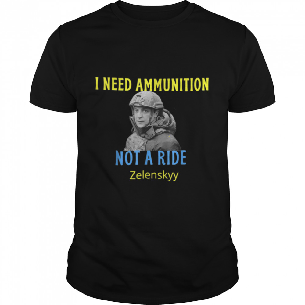 Zelensky I Need Ammunition, Not A Ride! Ukraine Lover T-Shirt B09TPLBZTV