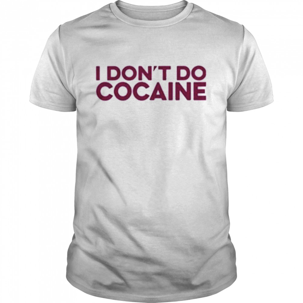 I Dont Do Cocaine shirt