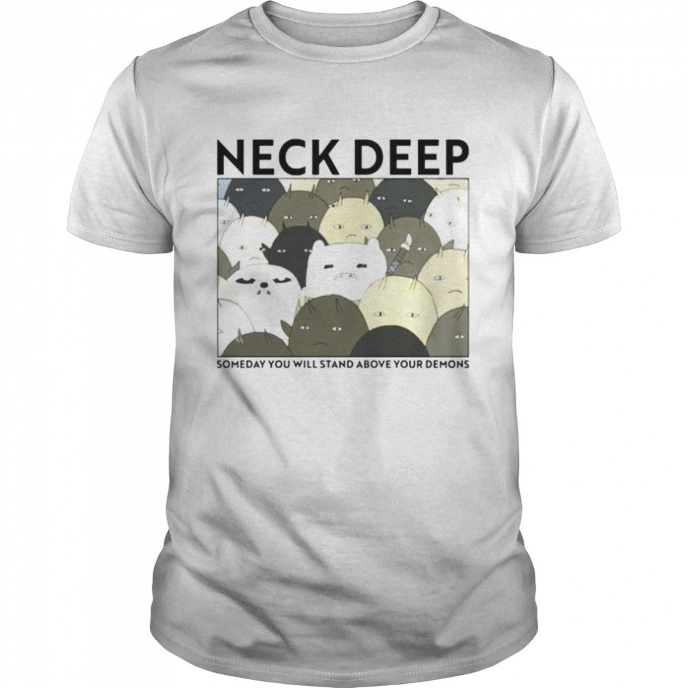 Neck deep someday you will stand above your demons shirt
