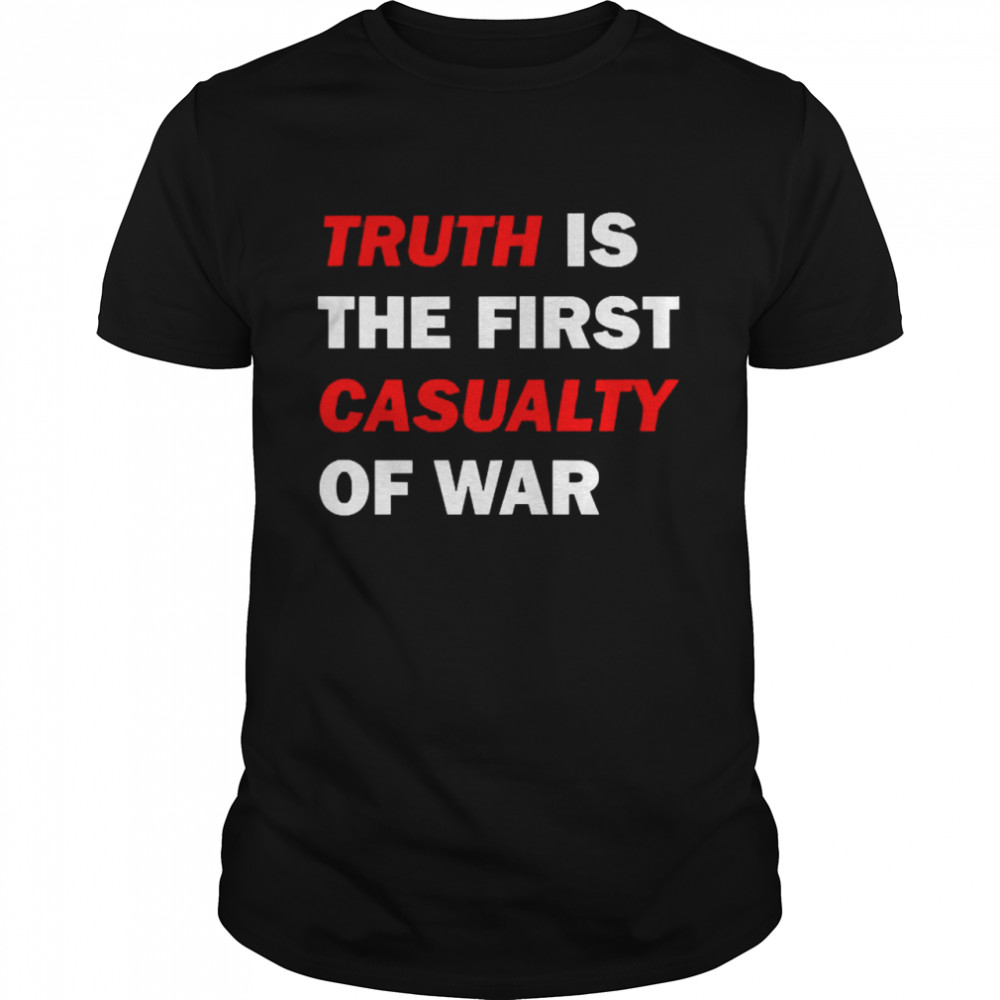 Truth Is The First Casualty Of War Tee Shirt