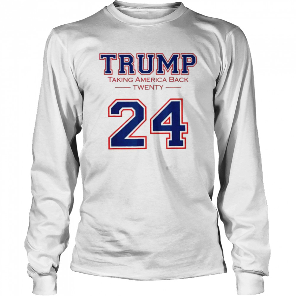 Trump 24 taking America back Donald Trump 2024 election shirt Long Sleeved T-shirt