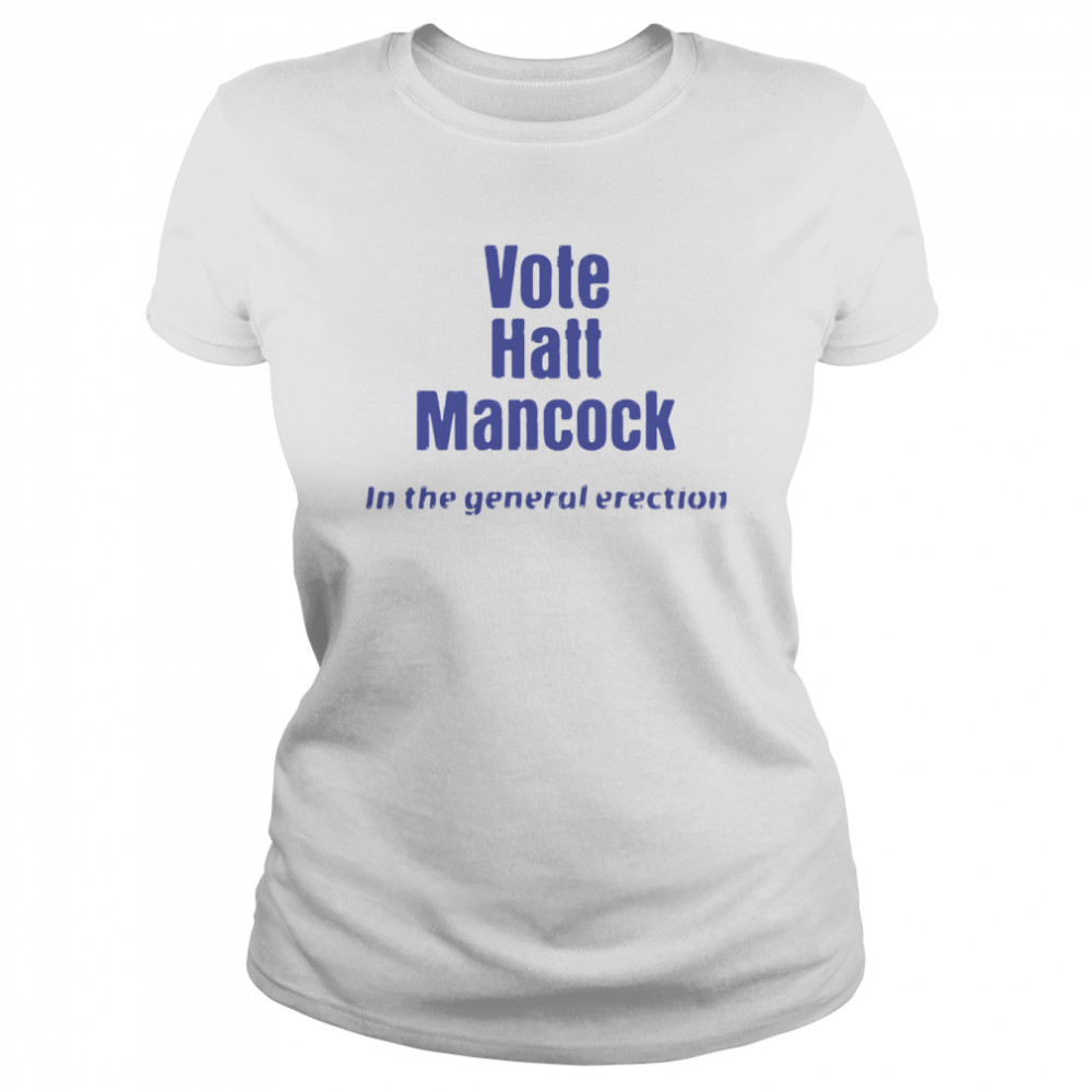 Vote hatt mancock in the general erection shirt Classic Women's T-shirt